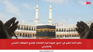 حكم إنابة الغير في الحج: هيئة كبار العلماء توضح الموقف الصحي والشرعي